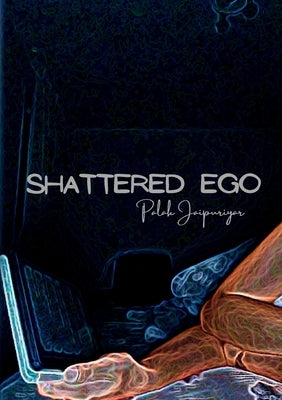 Shattered Ego by Jaipuriyar, Palak