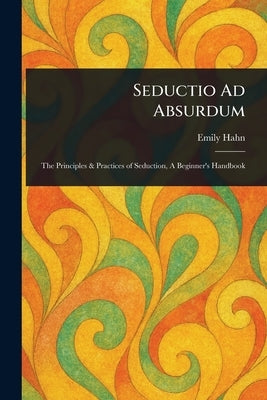 Seductio Ad Absurdum by Hahn, Emily