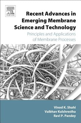 Recent Advances in Emerging Membrane Science and Technology: Principles and Applications of Membrane Processes by Kulshrestha, Vaibhav