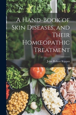 A Hand-book of Skin Diseases, and Their Homoeopathic Treatment by Kippax, John Robert