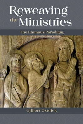Reweaving the Ministries: The Emmaus Paradigm by Ostdiek, Gilbert