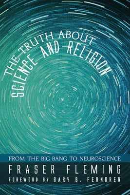The Truth about Science and Religion: From the Big Bang to Neuroscience by Fleming, Fraser