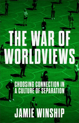 The War of Worldviews: Choosing Connection in a Culture of Separation by Winship, Jamie