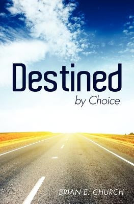 Destined by Choice by Church, Brian E.