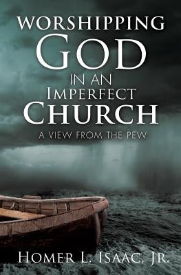 Worshipping God in an Imperfect Church by Isaac, Homer L., Jr.