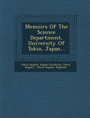 Memoirs of the Science Department, University of Tokio, Japan... by Daigaku, Tokyo Teikoku
