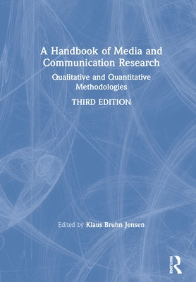 A Handbook of Media and Communication Research: Qualitative and Quantitative Methodologies by Jensen, Klaus Bruhn
