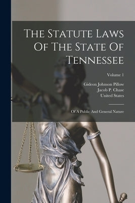 The Statute Laws Of The State Of Tennessee: Of A Public And General Nature; Volume 1 by Tennessee