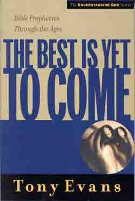 The Best is Yet to Come: Bible Prophecies Through the Ages by Evans, Tony