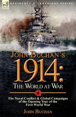 John Buchan's 1914: the World at War-The Naval Conflict & Global Campaigns of the Opening Year of the First World War by Buchan, John