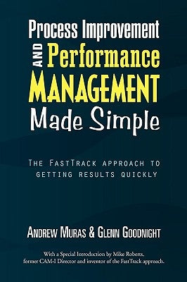Process Improvement & Performance Management Made Simple by Andrew Muras &. Glenn Goodnight, Muras &