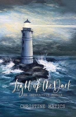 Light Up the Dark: An Interactive Memoir by Matics, Christine