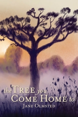 The Tree You Come Home To by Olmsted, Jane