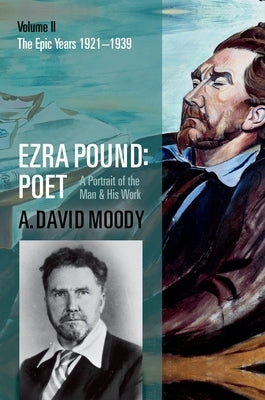 Ezra Pound: Poet: Volume II: The Epic Years by Moody, A. David