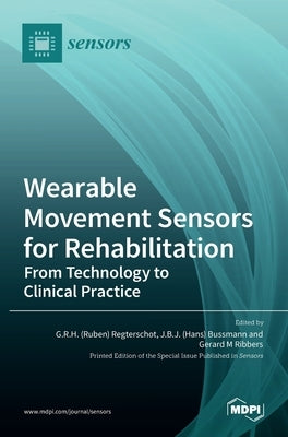 Wearable Movement Sensors for Rehabilitation: From Technology to Clinical Practice by Ruben Hendrik Regterschot, Gerrit