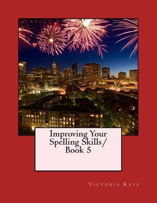 Improving Your Spelling Skills Book 5 by Kays, Victoria