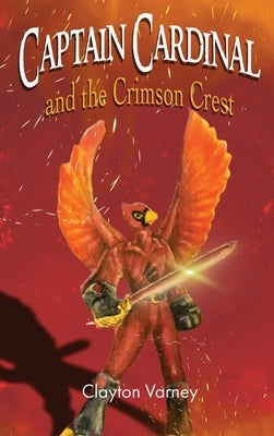 Captain Cardinal and the Crimson Crest by Varney, Clayton