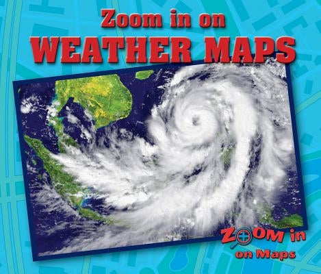 Zoom in on Weather Maps by Furgang, Kathy