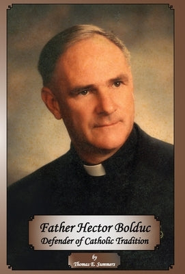 Father Hector Bolduc-Defender of the Catholic Tradition by Summers, Thomas E.