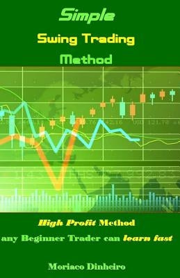 Simple Swing Trading Method: High Profit Method Any Beginner Trader Can Learn Fast by Dinheiro, Moriaco
