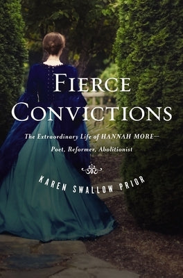 Fierce Convictions: The Extraordinary Life of Hannah More: Poet, Reformer, Abolitionist by Prior, Karen Swallow