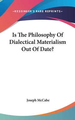 Is The Philosophy Of Dialectical Materialism Out Of Date? by McCabe, Joseph