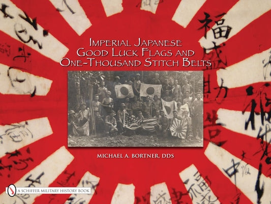 Imperial Japanese Good Luck Flags and One-Thousand Stitch Belts by Bortner, Michael A.