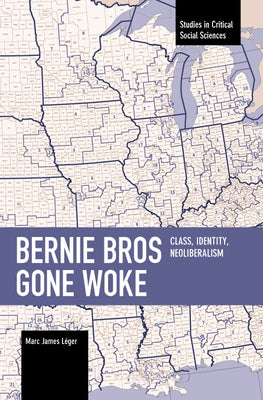 Bernie Bros Gone Woke: Class, Identity, Neoliberalism by Léger, Marc James