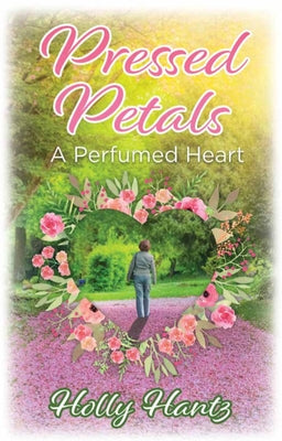 Pressed Petals: A Perfumed Heart by Hantz, Holly