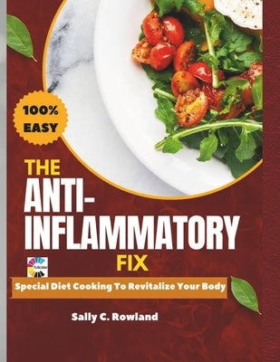 The Anti-Inflammatory Fix: "Special Diet Cooking to Revitalize Your Body" by Rowland, Sally C.