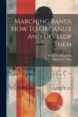 Marching Bands How To Organize And Develop Them by Hjelmervik, Kenneth