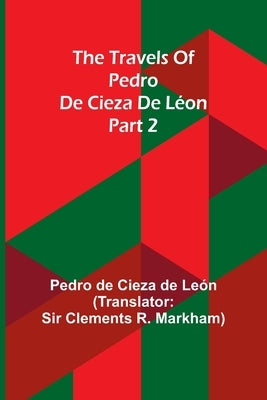 The travels of Pedro de Cieza de L?on; part 2 by de Cieza de Le?n, Pedro