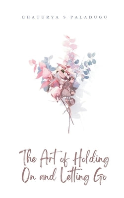 The Art of Holding On and Letting Go by Paladugu, Chaturya S.