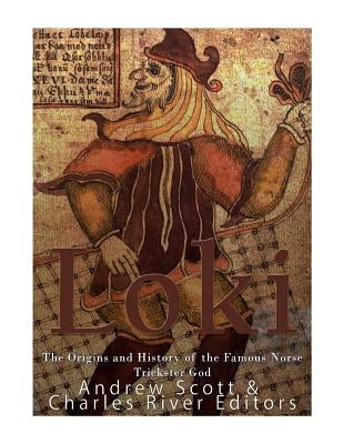 Loki: The Origins and History of the Famous Norse Trickster God by Scott, Andrew