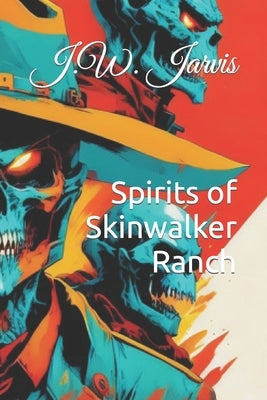 Spirits of Skinwalker Ranch by Jarvis, J. W.