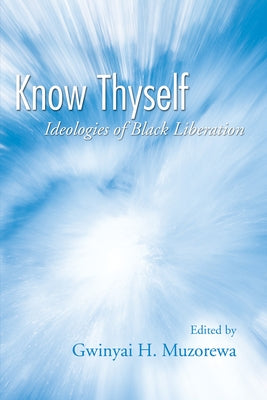 Know Thyself: Ideologies of Black Liberation by Muzorewa, Gwinyai H.