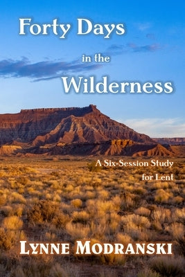 40 Days in the Wilderness: A Six Session Study for Lent by Modranski, Lynne