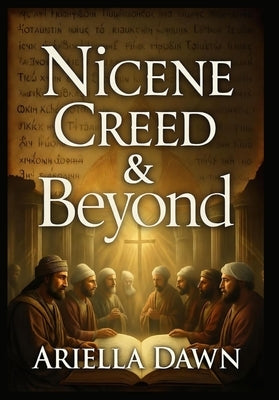 Nicene Creed & Beyond: Early Church History with Didache, Clement of Alexandria, Book of Enoch & Jesus' Esoteric Teachings by Dawn, Ariella