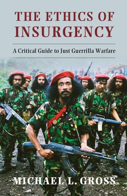 The Ethics of Insurgency by Gross, Michael L.