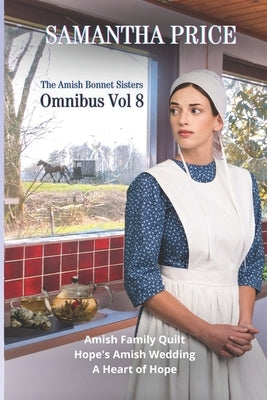 The Amish Bonnet Sisters Omnibus Volume 8: Amish Family Quilt, Hope's Amish Wedding, A Heart of Hope by Price, Samantha