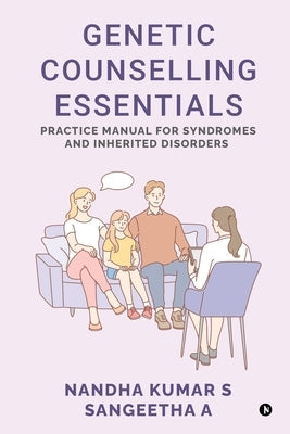 Genetic Counselling Essentials: Practice Manual for Syndromes and Inherited Disorders by Nandha Kumar S