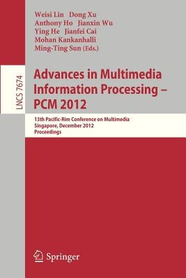 Advances in Multimedia Information Processing, Pcm 2012: 13th Pacific-Rim Conference on Multimedia, Singapore, December 4-6, 2012, Proceedings by Weisi, Lin