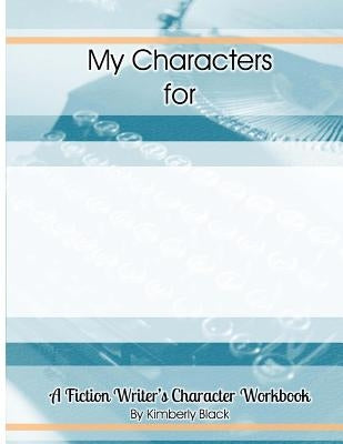 A Fiction Writer's Character Workbook by Black, Kimberly