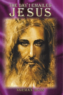 The Day I Emailed Jesus by Moss, Norman