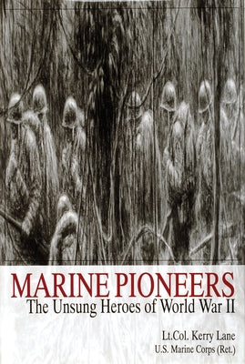 Marine Pioneers: The Unsung Heroes of World War II by Lane, Lt Col Kerry