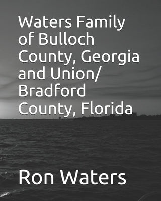 Waters Family of Bulloch County, Georgia and Union/ Bradford County, Florida by Kelley, James Bart