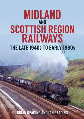 Midland and Scottish Region Railways: The Late 1940s to the Early 1960s by Reading, Brian