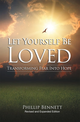 Let Yourself Be Loved: Transforming Fear Into Hope; (Revised and Expanded Edition) by Bennett, Phillip