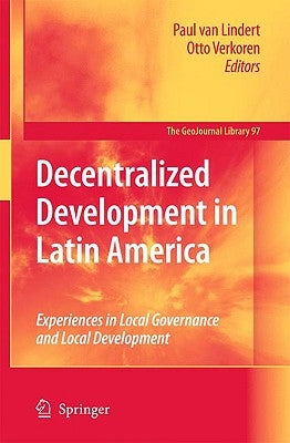 Decentralized Development in Latin America: Experiences in Local Governance and Local Development by Lindert, Paul