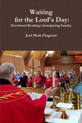 Waiting for the Lord's Day: Devotional Readings Anticipating Sunday by Flugstad, Joel Mark